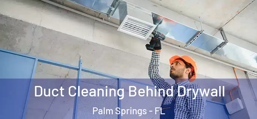  Duct Cleaning Behind Drywall Palm Springs - FL