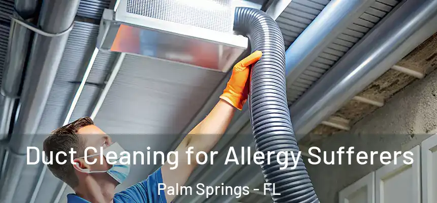  Duct Cleaning for Allergy Sufferers Palm Springs - FL