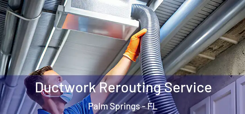  Ductwork Rerouting Service Palm Springs - FL