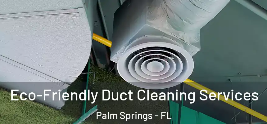  Eco-Friendly Duct Cleaning Services Palm Springs - FL