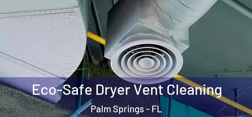 Eco-Safe Dryer Vent Cleaning Palm Springs - FL