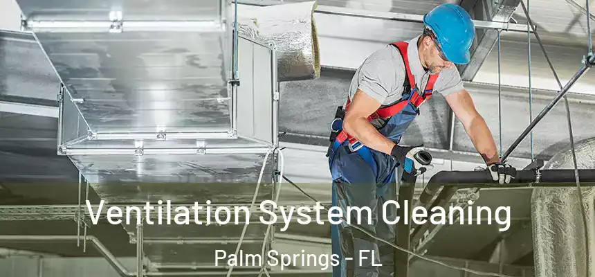 Ventilation System Cleaning Palm Springs - FL